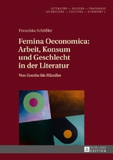 Femina Oeconomica: Arbeit, Konsum und Geschlecht in der Literatur - Franziska Schößler