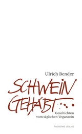 Schwein gehabt - Geschichten vom täglichen Vegansein - Ulrich Bender