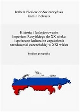 Historia i funkcjonowanie Imperium Rosyjskiego do XX w. Społeczno-kulturalne zagadnienia narodowości czeczeńskiej w XXI w. - Kamil Pietrasik, Izabela Plesiewicz-Świerczyńska