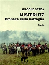 Austerlitz: Cronaca della battaglia -  Giasone Spada