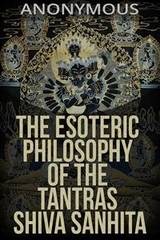 The esoteric Philosophy of the Tantras Shiva Sanhita -  Anonymous