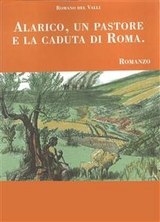 Alarico, un pastore e la caduta di Roma - Romano Del Valli