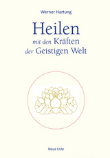 Heilen mit den Kräften der Geistigen Welt - Werner Hartung