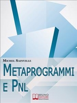 Metaprogrammi e Pnl. Meccanismi e Filtri del Linguaggio per Massimizzare la Tua Efficacia nella Comunicazione One-To-One. (Ebook Italiano - Anteprima Gratis) - Michel Sainville