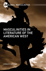 Masculinities in Literature of the American West - Lydia R. Cooper