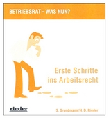 Betriebsrat - was nun? Erste Schritte ins Arbeitsrecht - Rieder, H.D.; Grundmann, Stephan