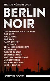 Berlin Noir - Zoë Beck, Max Annas, Katja Bohnet, Ulrich Woelk, Kai Hensel, Rob Alef, Johannes Groschupf, Robert Rescue, Susanne Saygin, Matthias Wittekindt, Michael Wuliger, Miron Zownir, Ute Cohen