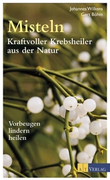 Misteln - Kraftvolle Krebsheiler aus der Natur - Johannes Wilkens, Gert Böhm