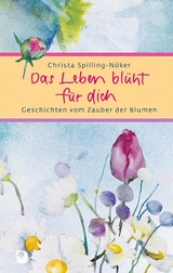 Das Leben blüht für dich - Christa Spilling-Nöker