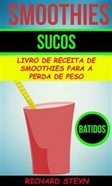 Smoothies: Sucos: Livro de Receita de Smoothies Para a Perda de Peso (Batidos) -  Richard Steyn