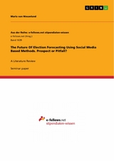 The Future Of Election Forecasting Using Social Media Based Methods. Prospect or Pitfall? - Marla van Nieuwland