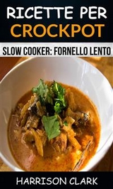 Ricette per Crockpot (Slow Cooker: Fornello Lento) -  Harrison Clark