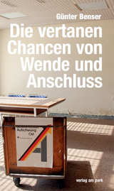 Die vertanen Chancen von Wende und Anschluss - Günter Benser