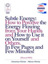 Subtle Energy: How to Perceive the Energy Flowing from Your Hands, How to Use it on Yourself and Others. (Manual #011) - Marco Fomia, Veronica Fomia