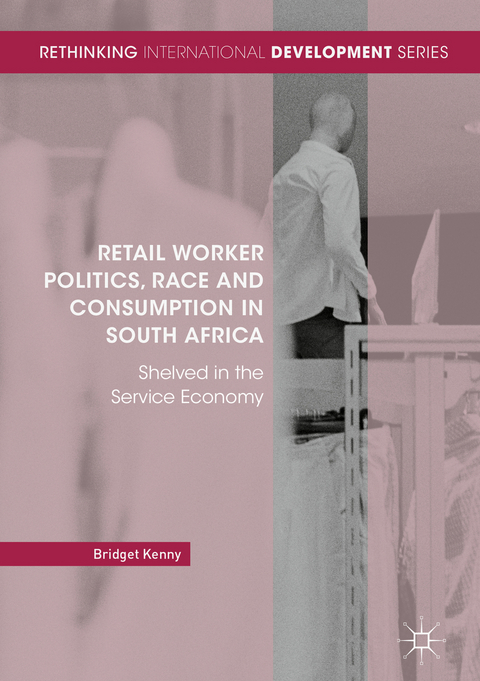 Retail Worker Politics, Race and Consumption in South Africa - Bridget Kenny
