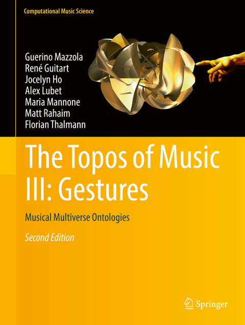 The Topos of Music III: Gestures - Guerino Mazzola, René Guitart, Jocelyn Ho, Alex Lubet, Maria Mannone, Matt Rahaim, Florian Thalmann