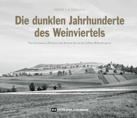 Die dunklen Jahrhunderte des Weinviertels - Ernst Lauermann