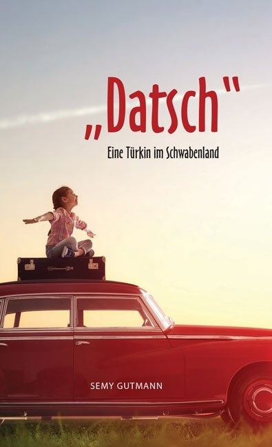"Datsch" - Eine Türkin im Schwabenland - Semy Gutmann