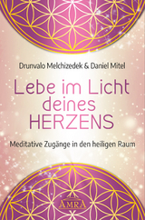 LEBE IM LICHT DEINES HERZENS: Meditative Zugänge in den heiligen Raum - Drunvalo Melchizedek, Daniel Mitel