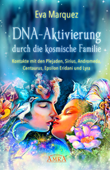 DNA-Aktivierung durch die kosmische Familie: Kontakte mit den Plejaden, Sirius, Andromeda, Centaurus, Epsilon Eridani und Lyra - Eva Marquez