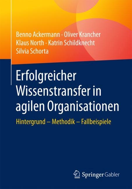 Erfolgreicher Wissenstransfer in agilen Organisationen - Benno Ackermann, Oliver Krancher, Klaus North, Katrin Schildknecht, Silvia Schorta