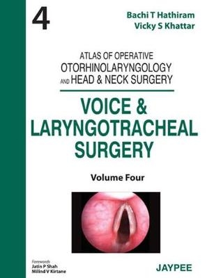 Atlas of Operative Otorhinolaryngology and Head & Neck Surgery: Voice and Laryngotracheal Surgery - Bachi T Hathiram, Vicky S Khattar