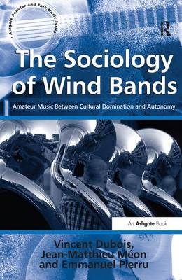 The Sociology of Wind Bands - Vincent Dubois, Jean-Matthieu Méon, translated by Jean-Yves Bart