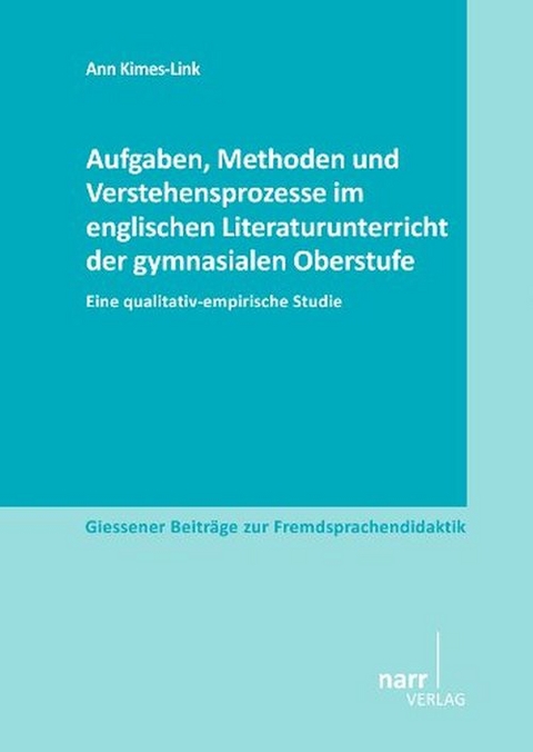 Aufgaben, Methoden und Verstehensprozesse im englischen Literaturunterricht der gymnasialen Oberstufe - Ann Kimes-Link