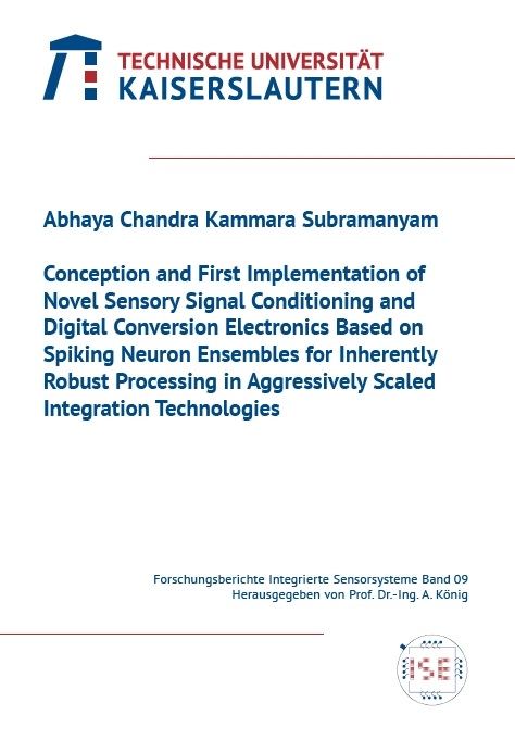 Conception and first implementation of novel sensory signal conditioning and digital conversion electronics based on spiking neuron ensembles for inherently robust processing in aggressively scaled integration technologies - Abhaya Chandra Kammara Subramanyam