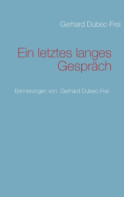 Ein letztes langes Gespräch - Gerhard Dubec-Frei