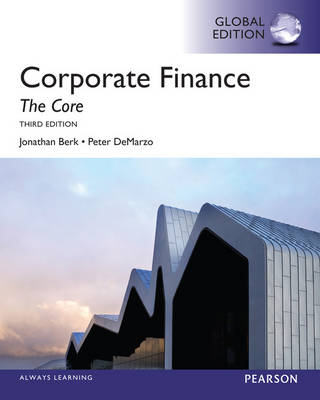 Corporate Finance: The Core, Global Edition - Jonathan Berk, Peter DeMarzo