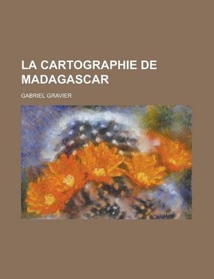 La Cartographie de Madagascar - Gabriel Gravier