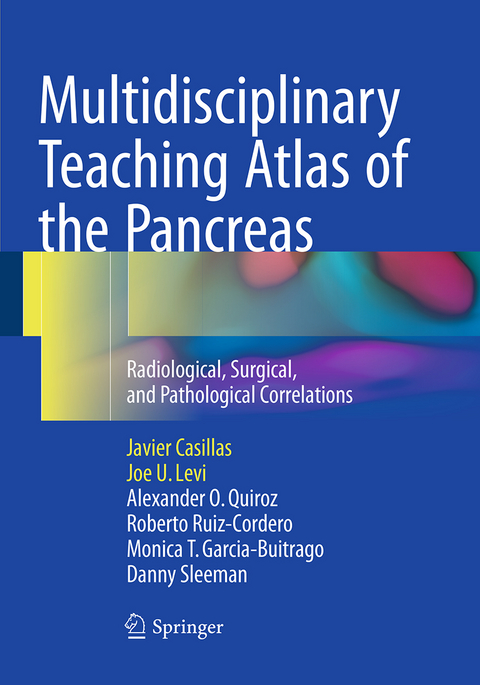 Multidisciplinary Teaching Atlas of the Pancreas - Javier Casillas, Joe U. Levi, Alexander O. Quiroz, Roberto Ruiz-Cordero, Monica T. Garcia-Buitrago, Danny Sleeman