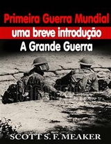 Primeira Guerra Mundial: uma breve introdução - A Grande Guerra -  Scott S. F. Meaker