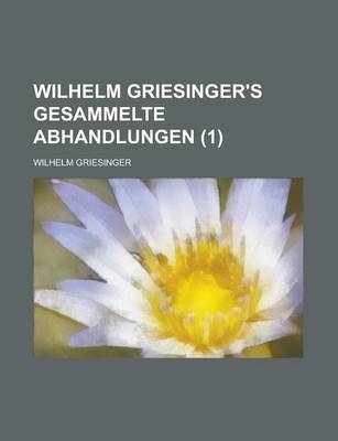 Wilhelm Griesinger's Gesammelte Abhandlungen (1) - Wilhelm Griesinger