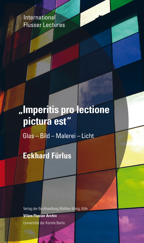 Eckhard Fürlus. Imperitis pro lectione pictura est. Glas – Bild – Malerei – Licht - 