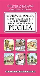 Guida insolita ai misteri, ai segreti, alle leggende e alle curiosità della Puglia - Antonella Lattanzi, Natalino Lattanzi