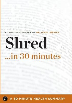 Shred in 30 Minutes - The Expert Guide to Ian K. Smith's Critically Acclaimed Book (30 Minute Health Series) -  30 Minute Health Series