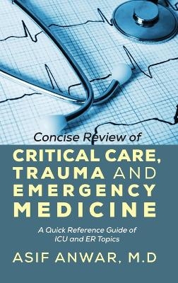 Concise Review of Critical Care, Trauma and Emergency Medicine - Asif Anwar