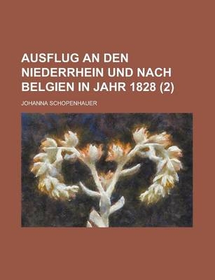 Ausflug an Den Niederrhein Und Nach Belgien Im Jahr 1828 (2 ); Mit Einer Vignette Th. 1-2 - Johanna Schopenhauer