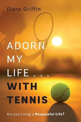 Adorn My Life . . . with Tennis - Diane Griffin