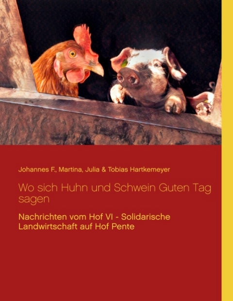 Wo sich Huhn und Schwein Guten Tag sagen - Johannes F. Hartkemeyer, Martina Hartkemeyer, Julia Hartkemeyer, Tobias Hartkemeyer