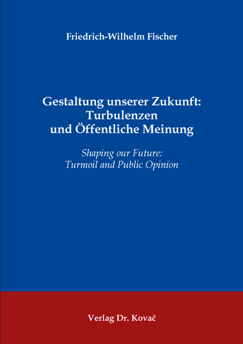 Gestaltung unserer Zukunft: Turbulenzen und Öffentliche Meinung - Friedrich-Wilhelm Fischer