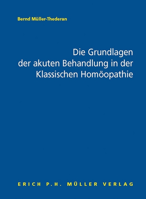Die Grundlagen der akuten Behandlung in der Klassischen Homöopathie - Bernd Müller-Thederan