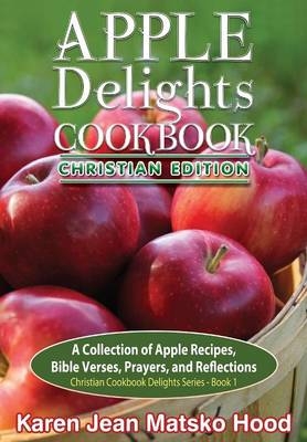 Apple Delights Cookbook, Christian Edition - Karen Jean Matsko Hood