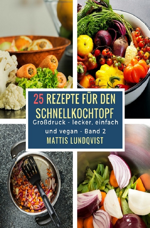 Lecker, einfach und vegan / 25 Rezepte für den Schnellkochtopf - Mattis Lundqvist