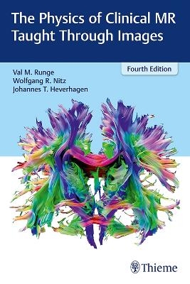 The Physics of Clinical MR Taught Through Images - Val M. Runge, Wolfgang Nitz, Johannes Thomas Heverhagen
