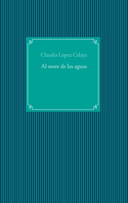 Al oeste de las aguas - Claudia López Celaya