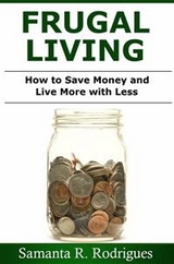 Frugal Living: How to Save Money and Live More with Less -  Samanta R. Rodrigues