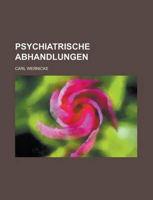 Psychiatrische Abhandlungen - Carl Wernicke